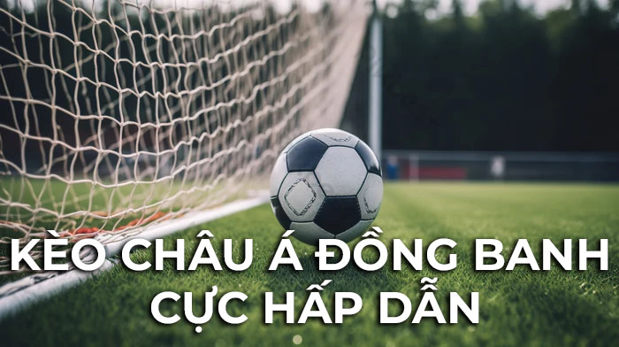 Kèo châu Á Thabet đồng banh cực hấp dẫn